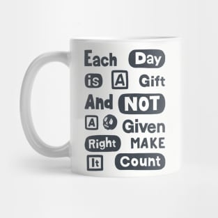 Each Day Is A Gift And Not A Given Right Make It Count Mug